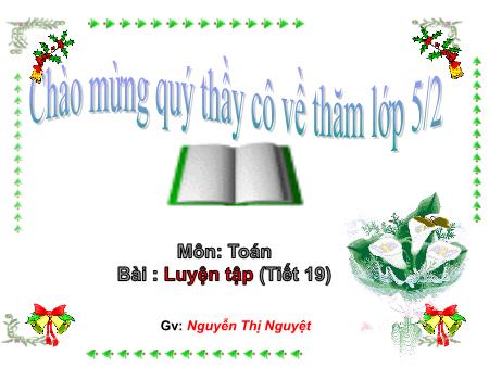 Bài giảng môn Toán Lớp 5 - Bài: Luyện tập (Tiết 19) - Năm học 2014-2015 - Nguyễn Thị Nguyệt