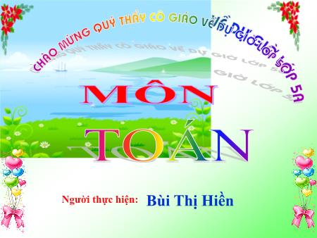 Bài giảng môn Toán Lớp 5 - Bài: Ôn tập về phân số (Tiếp theo) - Năm học 2016-2017