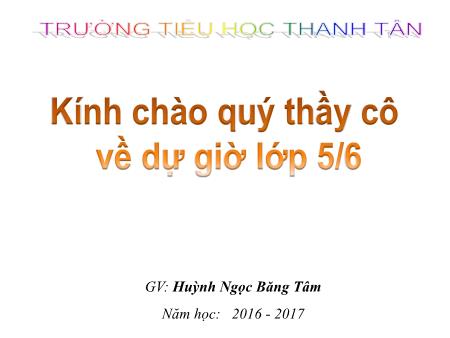 Bài giảng môn Toán Lớp 5 - Năm học 2016-2017 - Huỳnh Ngọc Băng Tâm