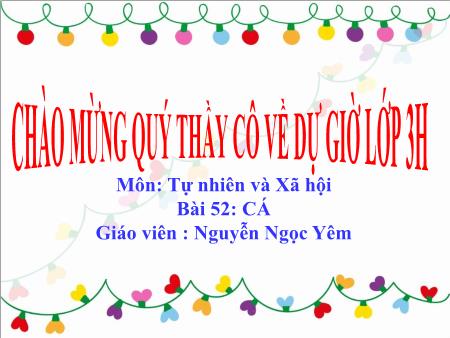 Bài giảng môn Tự nhiên xã hội Lớp 3 - Bài 52: Cá - Năm học 2016-2017 - Nguyễn Ngọc Yêm Bài giảng môn Tự nhiên xã hội Lớp 3 - Bài 52: Cá - Năm học 2016-2017 - Nguyễn Ngọc Yêm