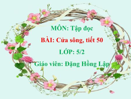 Bài giảng Tiếng Việt Lớp 5 - Tập đọc: Cửa sông - Năm học 2017-2018 - Đặng Hồng Lập