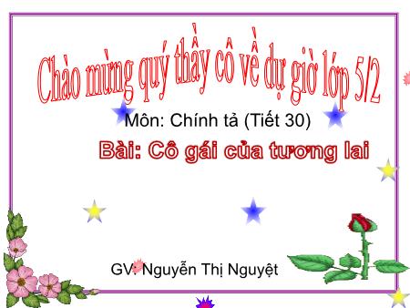 Bài giảng Tiếng Việt Lớp 5 - Tiết 30 - Chính tả: Cô gái của tương lai - Nguyễn Thị Nguyệt
