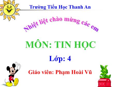Bài giảng Tin học Lớp 4 - Bài 4: Ôn tập - Phạm Hoài Vũ Bài giảng Tin học Lớp 4 - Bài 4: Ôn tập - Phạm Hoài Vũ