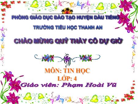 Bài giảng Tin học Lớp 4 - Bài 6: Thực hành tổng hợp - Năm học 2016-2017 - Phạm Hoài Vũ