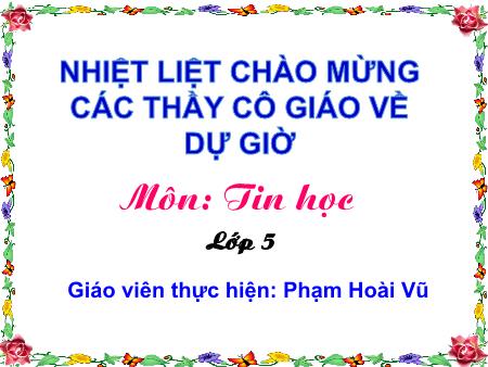 Bài giảng Tin học Lớp 5 - Bài 3: Chọn kiểu trình bày có sẵn cho đoạn văn bản (Tiết 2) - Năm học 2019-2020 - Phạm Hoài Vũ