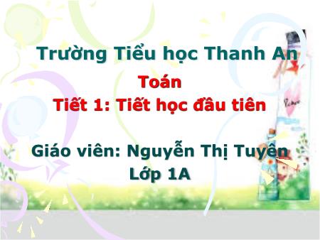 Bài giảng Toán Lớp 1 - Tiết 1: Tiết học đầu tiên - Nguyễn Thị Tuyên