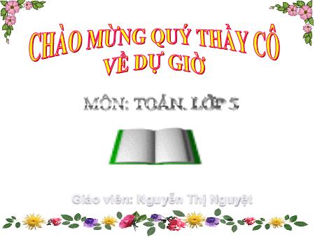 Bài giảng Toán Lớp 5 - Tiết 64: Luyện tập - Nguyễn Thị Nguyệt