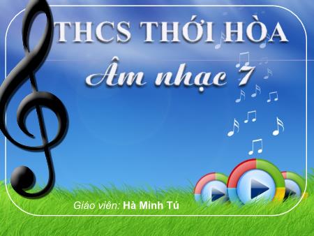 Bài giảng âm nhạc Lớp 7 - Tiết 30: Ôn tập bài hát: “Tiếng ve gọi hè”. Tập đọc nhạc số 9 - Hà Minh Tú - Trường THCS Thới Hòa