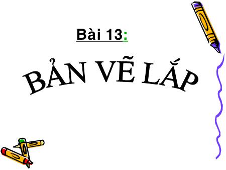 Bài giảng Công nghệ Lớp 8 - Bài 13: Bản vẽ lắp
