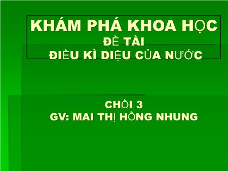 Bài giảng mầm non Lớp Chồi - Chủ đề: Sự kì diệu của nước - Mai Thị Hồng Nhung