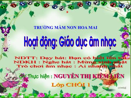 Bài giảng mầm non Lớp Chồi - Giáo dục âm nhạc - Dạy hát: Bạn có biết tên tôi. Nghe hát: Mừng sinh nhật - Trường mầm non Hoa Mai