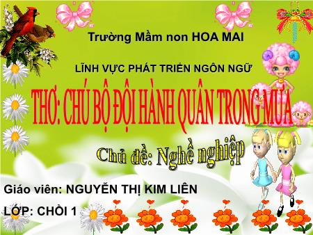 Bài giảng mầm non Lớp Chồi - Làm quen văn học - Thơ: Chú bộ đội hành quân trong mưa - Nguyễn Thị Kim Liên - Trường Mẫu giáo Hoa Mai