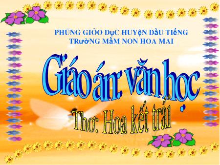 Bài giảng mầm non Lớp Chồi - Làm quen văn học - Thơ: Hoa kết trái - Trường mầm non Hoa Mai