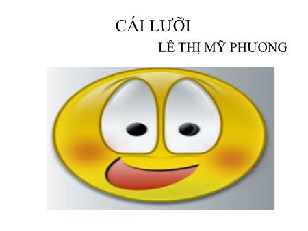 Bài giảng mầm non Lớp Chồi - Phát triển ngôn ngữ - Chủ đề: Cái lưỡi - Lê Thị Mỹ Phương