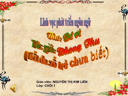 Bài giảng mầm non Lớp Chồi - Phát triển ngôn ngữ - Đề tài: Thơ: Bé ơi - Nguyễn Thị Kim Liên