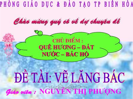 Bài giảng mầm non Lớp Lá - Chủ đề: Quê hương, Đất nước, Bác Hồ - Đề tài: Vẽ Lăng Bác - Nguyễn Thị Phượng