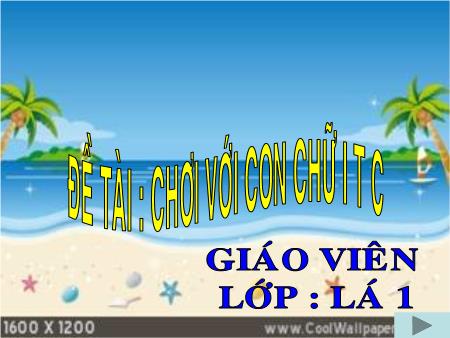 Bài giảng mầm non Lớp Lá - Đề tài: Chơi với con chữ i, t, c