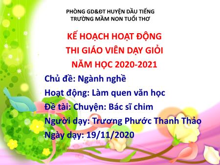 Bài giảng mầm non Lớp Lá - Hoạt động: Làm quen văn học - Đề tài: Chuyện: Bác sĩ chim - Năm học 2020-2021 - Trương Phước Thanh Thảo - Trường mầm non Tuổi Thơ