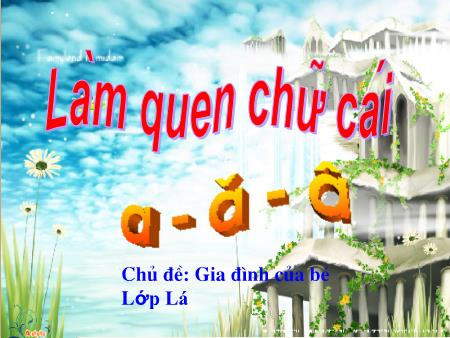 Bài giảng mầm non Lớp Lá - Làm quen chữ cái - Đề tài: Chữ a, ă, â