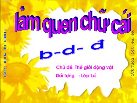 Bài giảng mầm non Lớp Lá - Làm quen chữ cái - Đề tài: Chữ b, d, đ