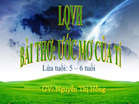 Bài giảng mầm non Lớp Lá - Làm quen văn học - Bài thơ: Ước mơ của Tí - Nguyễn Thị Hồng