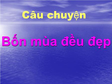 Bài giảng mầm non Lớp Lá - Làm quen văn học - Câu chuyện: Bốn mùa đều đẹp
