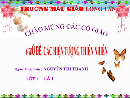 Bài giảng mầm non Lớp Lá - Làm quen văn học - Chủ đề: Các hiện tượng thiên nhiên - Nguyễn Thị Thanh