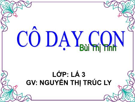 Bài giảng mầm non Lớp Lá - Làm quen văn học - Thơ: Cô dạy con - Nguyễn Thị Trúc Ly