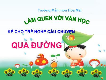 Bài giảng mầm non Lớp Lá - Làm quen văn học - Truyện: Qua đường - Trường mầm non Hoa Mai