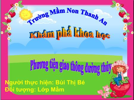 Bài giảng mầm non Lớp Mầm - Chủ đề: Phương tiện giao thông đường thủy - Bùi Thị Bé - Trường mầm non Thanh An