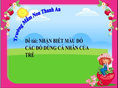 Bài giảng mầm non Lớp Nhà trẻ - Đề tài: Nhận biết màu đỏ các đồ dùng cá nhân của trẻ