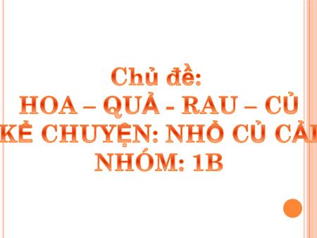 Bài giảng mầm non Lớp Nhà trẻ - Kể truyện: Nhổ củ cải
