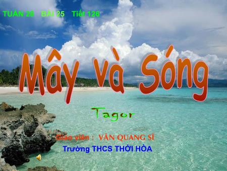 Bài giảng Ngữ văn Lớp 9 - Tuần 28 - Bài 25: Mây và sóng - Văn Quang Sĩ - Trường THCS Thới Hòa