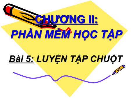 Bài giảng Tin học Lớp 6 - Bài 5: Luyện tập chuột
