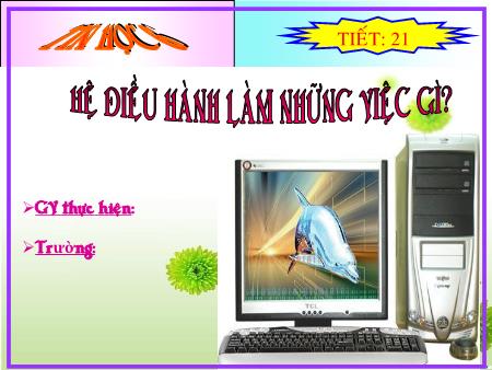 Bài giảng Tin học Lớp 6 - Tiết 21 - Bài 10: Hệ điều hành làm những việc gì?