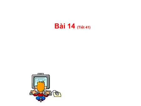 Bài giảng Tin học Lớp 6 - Tiết 41 - Bài 14: Soạn thảo văn bản đơn giản