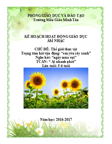 Giáo án mầm non Lớp Lá - Chủ đề: Thế giới thực vật - Trọng tâm hát vận động: “em yêu cây xanh”. Nghe hát: “ngày mùa vui” - Năm học 2016-2017