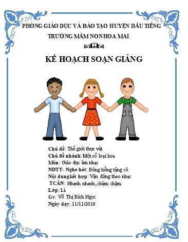 Giáo án mầm non Lớp Lá - Giáo dục âm nhạc - Đề tài: Nghe hát "Bông hồng tặng cô". Trò chơi "nhanh nhanh, chậm chậm" - Năm học 2016-2017 - Võ Thị Bích Ngọc