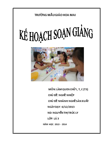 Giáo án mầm non Lớp Lá - Làm quen chữ viết - Đề tài: Chữ I, T, C (Tiết 3) - Nguyễn Thị Trúc Ly
